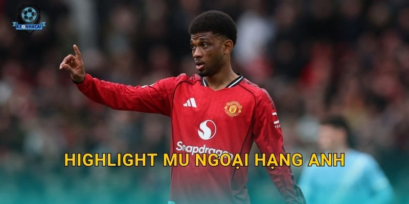Highlight MU Ngoại hạng Anh vòng mới nhất – Những pha bóng hay nhất qua góc nhìn Kèo nhà cái 7 Highlight MU Ngoại hạng Anh vòng mới nhất – Những pha bóng hay nhất qua góc nhìn Kèo nhà cái